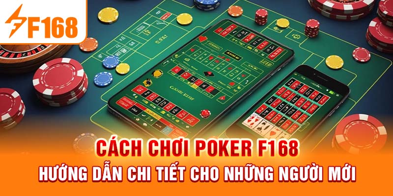 Cách Chơi Poker F168 - Hướng Dẫn Chi Tiết Cho Những Người Mới Cách Chơi Poker - Hướng Dẫn Chi Tiết Cho Những Người Mới