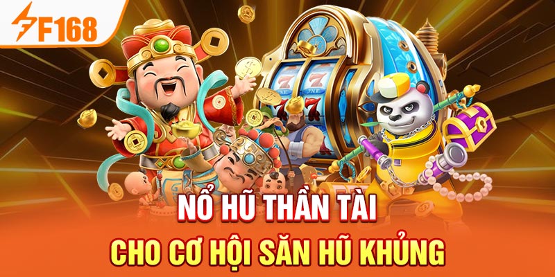 Nổ Hũ Thần Tài F168 - Sảnh Game Đổi Thưởng Đỉnh Cao 2024 Nổ hũ thần tài cho cơ hội săn hũ khủng